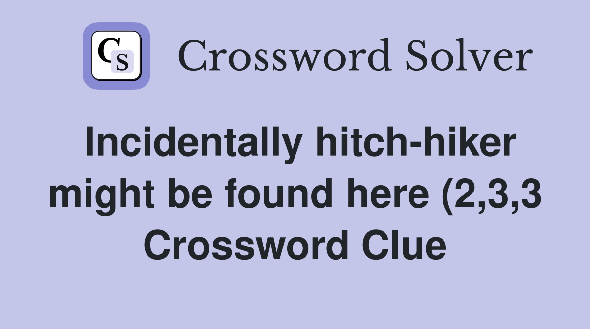 Incidentally hitch hiker might be found here (2 3 3) Crossword Clue Incidentally hitch hiker might be found here (2 3 3) Crossword Clue